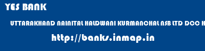 YES BANK  UTTARAKHAND NAINITAL HALDWANI KURMANCHAL NSB LTD DCC HALDWANI  banks information 